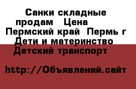 Санки складные продам › Цена ­ 800 - Пермский край, Пермь г. Дети и материнство » Детский транспорт   